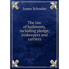 

Книга The law of bailments, including pledge, innkeepers and carriers