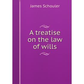

Книга A treatise on the law of wills