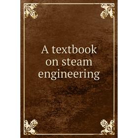 

Книга A textbook on steam engineering