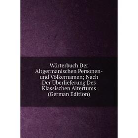 

Книга Wörterbuch Der Altgermanischen Personen-und Völkernamen; Nach Der Überlieferung Des Klassischen Altertums