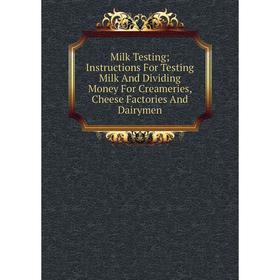 

Книга Milk Testing; Instructions For Testing Milk And Dividing Money For Creameries, Cheese Factories And Dairymen