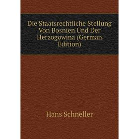 

Книга Die Staatsrechtliche Stellung Von Bosnien Und Der Herzogowina (German Edition)