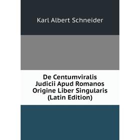 

Книга De Centumviralis Judicii Apud Romanos Origine Liber Singularis (Latin Edition)