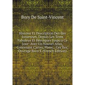 

Книга Histoire Et Description Des Îles Ioniennes, Depuis Les Tems Fabuleux Et Héroïques Juspu'à Ce Jour: Avec Un Nouvel Atlas, Contenant Cartes, Plans