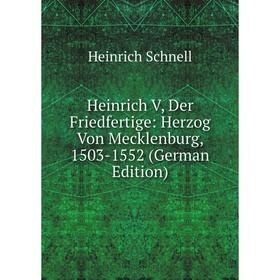 

Книга Heinrich V, Der Friedfertige: Herzog Von Mecklenburg, 1503-1552 (German Edition)