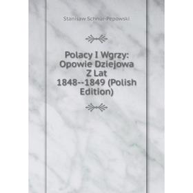 

Книга Polacy I Wgrzy: Opowie Dziejowa Z Lat 1848-1849 (Polish Edition)