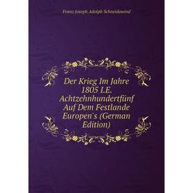 

Книга Der Krieg Im Jahre 1805 I.E. Achtzehnhundertfünf Auf Dem Festlande Europen's (German Edition)