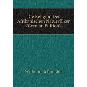 

Книга Die Religion Der Afrikanischen Naturvölker (German Edition)
