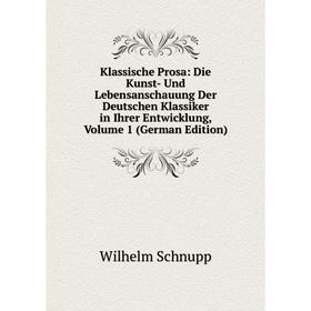 

Книга Klassische Prosa: Die Kunst- Und Lebensanschauung Der Deutschen Klassiker in Ihrer Entwicklung, Volume 1