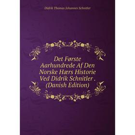 

Книга Det Første Aarhundrede Af Den Norske Hærs Historie Ved Didrik Schnitler. (Danish Edition)