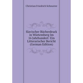 

Книга Slavischer Bücherdruck in Würtemberg Im 16 Jahrhundert: Ein Litterarischer Bericht (German Edition)