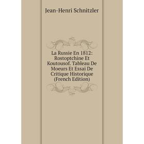 

Книга La Russie En 1812: Rostoptchine Et Koutousof. Tableau De Moeurs Et Essai De Critique Historique