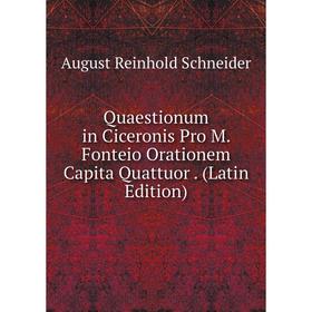 

Книга Quaestionum in Ciceronis Pro M. Fonteio Orationem Capita Quattuor. (Latin Edition)