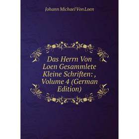 

Книга Das Herrn Von Loen Gesammlete Kleine Schriften:, Volume 4 (German Edition)