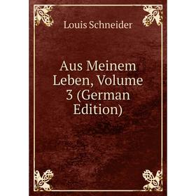 

Книга Aus Meinem Leben, Volume 3 (German Edition)