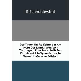 

Книга Der Tugendhafte Schreiber Am Hofe Der Landgrafen Von Thüringen: Eine Festschrift Des Karl-Friedrich-Gymnaisums in Eisenach