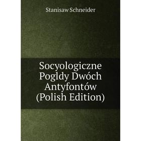 

Книга Socyologiczne Pogldy Dwóch Antyfontów (Polish Edition)