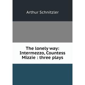 

Книга The lonely way: Intermezzo, Countess Mizzie: three plays