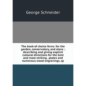 

Книга The book of choice ferns: for the garden, conservatory, and stove: describing and giving explicit cultural directions for the best and most stri