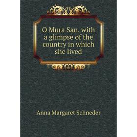 

Книга O Mura San, with a glimpse of the country in which she lived