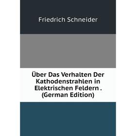 

Книга Über Das Verhalten Der Kathodenstrahlen in Elektrischen Feldern. (German Edition)