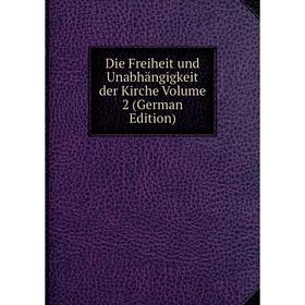 

Книга Die Freiheit und Unabhängigkeit der Kirche Volume 2 (German Edition)