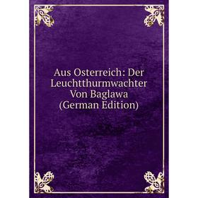 

Книга Aus Osterreich: Der Leuchtthurmwachter Von Baglawa (German Edition)