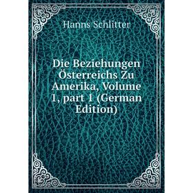 

Книга Die Beziehungen Österreichs Zu Amerika, Volume 1, part 1 (German Edition)