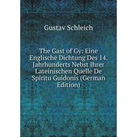 

Книга The Gast of Gy: Eine Englische Dichtung Des 14. Jahrhunderts Nebst Ihrer Lateinischen Quelle De Spiritu Guidonis