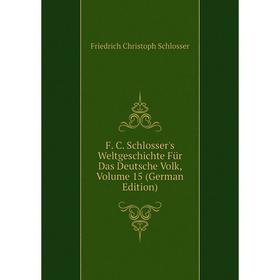 

Книга F. C. Schlosser's Weltgeschichte Für Das Deutsche Volk, Volume 15 (German Edition)