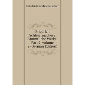 

Книга Friedrich Schleiermacher's Sämmtliche Werke, Part 2, volume 2 (German Edition)