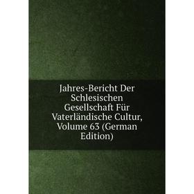 

Книга Jahres-Bericht Der Schlesischen Gesellschaft Für Vaterländische Cultur, Volume 63 (German Edition)