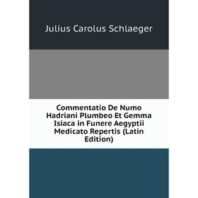 

Книга Commentatio De Numo Hadriani Plumbeo Et Gemma Isiaca in Funere Aegyptii Medicato Repertis (Latin Edition)