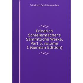 

Книга Friedrich Schleiermacher's Sämmtliche Werke, Part 3, volume 1 (German Edition)