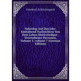 

Книга Nekrolog Auf Das Jahr: Enthaltend Nachrichten Von Dem Leben Merkwürdiger Verstorbener Personen, Volume 1; Volume 7
