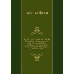 

Книга Die Literatur Der Steiermark: In Historischer, Geographischer Und Ethnographischer Beziehung: Ein Beitrag Zur Österreichischen Bibliographie (Ge