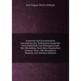 

Книга Kritische Und Systematische Darstellung Der Verbotenen Grade Der Verwandtschaft Und Schwägerschaft, Bey Heyrathen, Nach Dem Mosaischen Gesetze