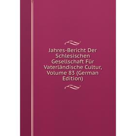 

Книга Jahres-Bericht Der Schlesischen Gesellschaft Für Vaterländische Cultur, Volume 83 (German Edition)