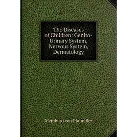 

Книга The Diseases of Children: Genito-Urinary System, Nervous System, Dermatology