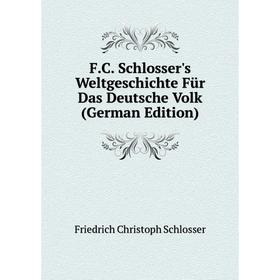 

Книга F.C. Schlosser's Weltgeschichte Für Das Deutsche Volk (German Edition)