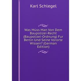 

Книга Was Múss Man Von Dem Baupolizei-Recht (Baupolizei-Ordnung) Fur Berlin Und Seine Vororte Wissen