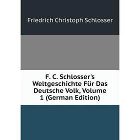 

Книга F. C. Schlosser's Weltgeschichte Für Das Deutsche Volk, Volume 1 (German Edition)