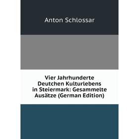 

Книга Vier Jahrhunderte Deutchen Kulturlebens in Steiermark: Gesammelte Ausätze (German Edition)