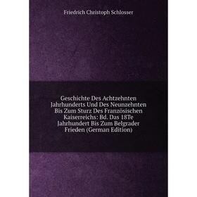 

Книга Geschichte Des Achtzehnten Jahrhunderts Und Des Neunzehnten Bis Zum Sturz Des Französischen Kaiserreichs: Bd. Das 18Te Jahrhundert Bis Zum Belgr