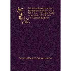 

Книга Friedrich Schleiermacher's Sammtliche Werke. Abth. 1, Bd. 1-8, 11-13; Abth. Ii, Bd. 1-10; Abth