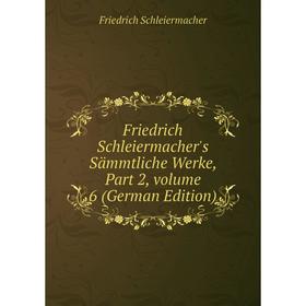 

Книга Friedrich Schleiermacher's Sämmtliche Werke, Part 2, volume 6 (German Edition)