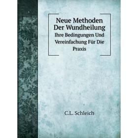 

Книга Neue Methoden Der WundheilungIhre Bedingungen Und Vereinfachung Für Die Praxis