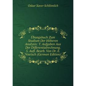 

Книга Übungsbuch Zum Studium Der Höheren Analysis: T. Aufgaben Aus Der Differentialrechnung. 5. Aufl. Bearb. Von Dr. E. Naetsch