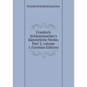 

Книга Friedrich Schleiermacher's Sämmtliche Werke, Part 2, volume 1 (German Edition)