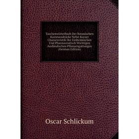 

Книга Taschenwörterbuch Der Botanischen Kunstausdrücke Nebst Kurzer Characteristik Der Einheimischen Und Pharmaceutisch Wichtigen Ausländischen Pflanz